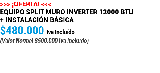 >>> ¡OFERTA! <<< Equipo Split Muro INVERTER 12000 BTU + Instalación Básica $480.000 Iva Incluído (Valor Normal $500.000 Iva Incluído) 