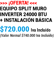 >>> ¡OFERTA! <<< Equipo Split Muro inverter 24000 BTU + Instalación Básica $720.000 Iva Incluído (Valor Normal $740.000 Iva Incluído) 