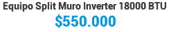 Equipo Split Muro Inverter 18000 BTU $550.000