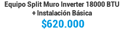 Equipo Split Muro Inverter 18000 BTU + Instalación Básica $620.000