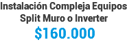 Instalación Compleja Equipos Split Muro o Inverter $160.000