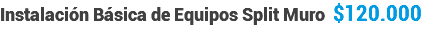 Instalación Básica de Equipos Split Muro $120.000